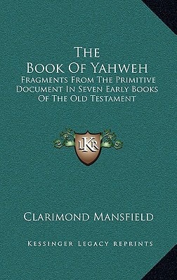 The Book Of Yahweh: Fragments From The Primitive Document In Seven Early Books Of The Old Testament