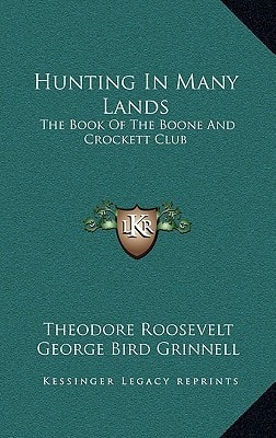 Hunting In Many Lands: The Book Of The Boone And Crockett Club