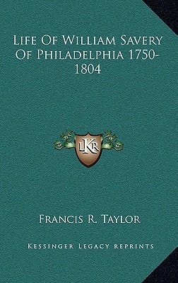 Life Of William Savery Of Philadelphia 1750-1804