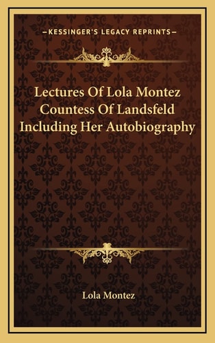 Lectures Of Lola Montez Countess Of Landsfeld Including Her Autobiography
