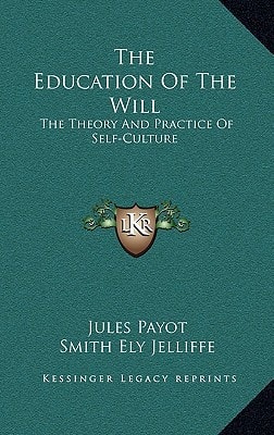 The Education Of The Will: The Theory And Practice Of Self-Culture