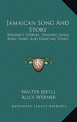 Jamaican Song And Story: Annancy Stories, Digging Sings, Ring Tunes And Dancing Tunes