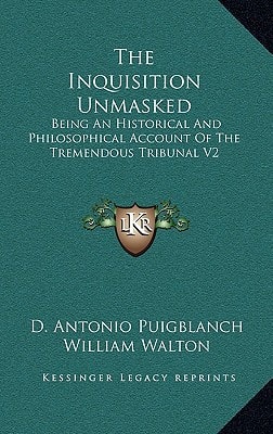 The Inquisition Unmasked: Being An Historical And Philosophical Account Of The Tremendous Tribunal V2