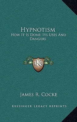 Hypnotism: How It Is Done; Its Uses And Dangers