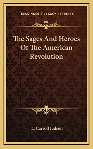 The Sages And Heroes Of The American Revolution