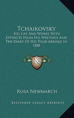 Tchaikovsky: His Life And Works With Extracts From His Writings And The Diary Of His Tour Abroad In 1888
