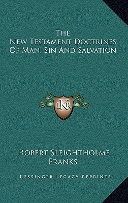 The New Testament Doctrines Of Man, Sin And Salvation
