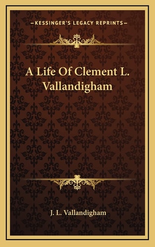 A Life Of Clement L. Vallandigham