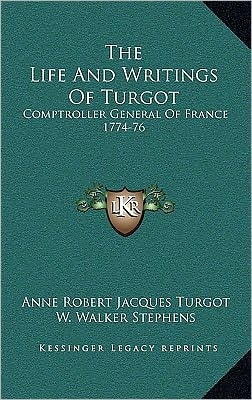 The Life And Writings Of Turgot: Comptroller General Of France 1774-76