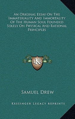 An Original Essay On The Immateriality And Immortality Of The Human Soul Founded Solely On Physical And Rational Principles