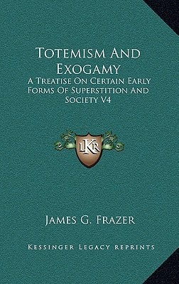 Totemism And Exogamy: A Treatise On Certain Early Forms Of Superstition And Society V4