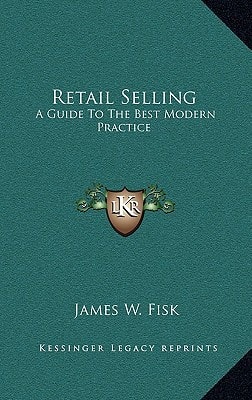 Retail Selling: A Guide To The Best Modern Practice