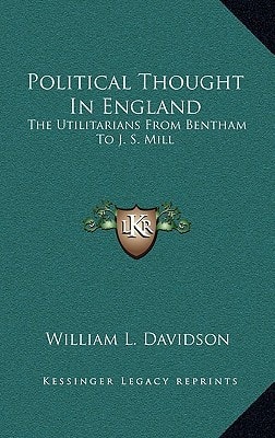 Political Thought In England: The Utilitarians From Bentham To J. S. Mill