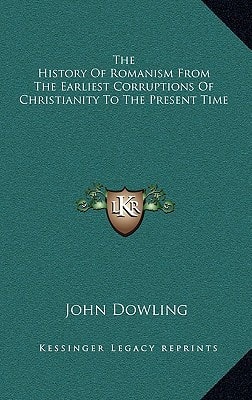 The History Of Romanism From The Earliest Corruptions Of Christianity To The Present Time
