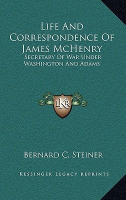 Life And Correspondence Of James McHenry: Secretary Of War Under Washington And Adams