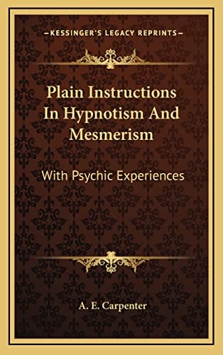 Plain Instructions In Hypnotism And Mesmerism: With Psychic Experiences