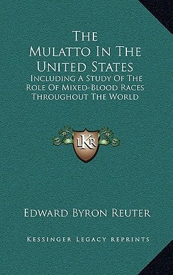 The Mulatto In The United States: Including A Study Of The Role Of Mixed-Blood Races Throughout The World