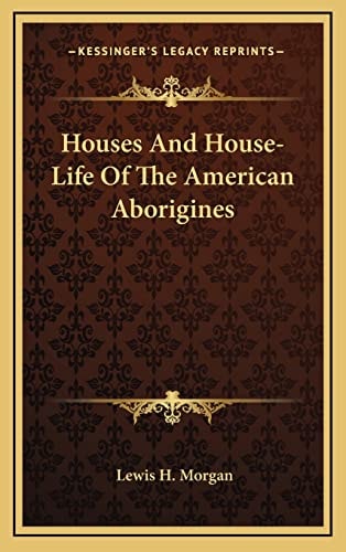 Houses And House-Life Of The American Aborigines