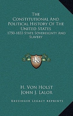 The Constitutional And Political History Of The United States: 1750-1833 State Sovereignty And Slavery