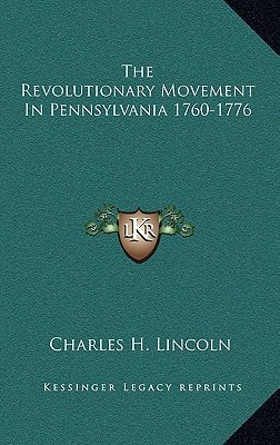The Revolutionary Movement In Pennsylvania 1760-1776