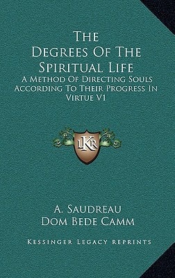The Degrees Of The Spiritual Life: A Method Of Directing Souls According To Their Progress In Virtue V1