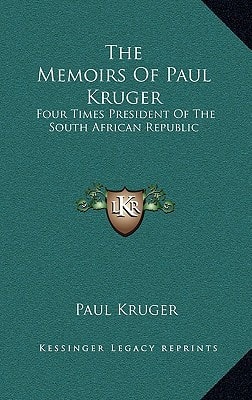 The Memoirs Of Paul Kruger: Four Times President Of The South African Republic