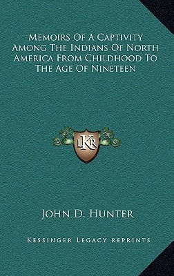Memoirs Of A Captivity Among The Indians Of North America From Childhood To The Age Of Nineteen