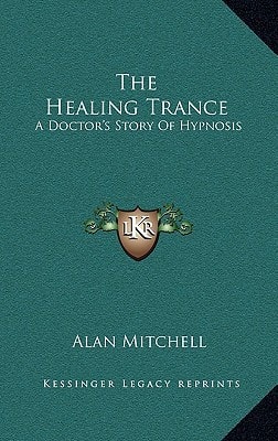 The Healing Trance: A Doctor's Story Of Hypnosis