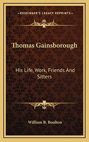 Thomas Gainsborough: His Life, Work, Friends And Sitters