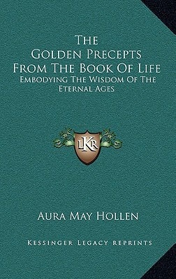 The Golden Precepts From The Book Of Life: Embodying The Wisdom Of The Eternal Ages