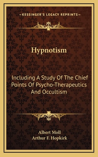 Hypnotism: Including A Study Of The Chief Points Of Psycho-Therapeutics And Occultism