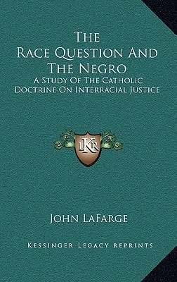 The Race Question And The Negro: A Study Of The Catholic Doctrine On Interracial Justice