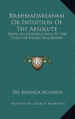 Brahmadarsanam Or Intuition Of The Absolute: Being An Introduction To The Study Of Hindu Philosophy