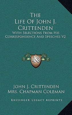The Life Of John J. Crittenden: With Selections From His Correspondence And Speeches V2