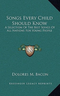 Songs Every Child Should Know: A Selection Of The Best Songs Of All Nations For Young People
