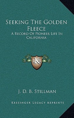 Seeking The Golden Fleece: A Record Of Pioneer Life In California
