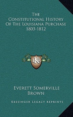 The Constitutional History Of The Louisiana Purchase 1803-1812