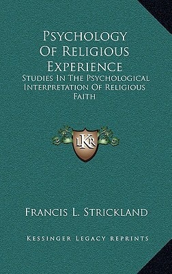 Psychology Of Religious Experience: Studies In The Psychological Interpretation Of Religious Faith