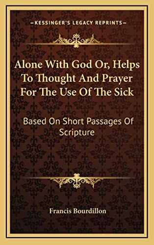 Alone With God Or, Helps To Thought And Prayer For The Use Of The Sick: Based On Short Passages Of Scripture