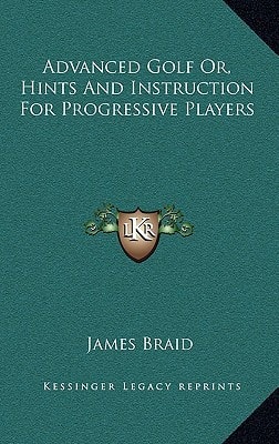 Advanced Golf Or, Hints And Instruction For Progressive Players
