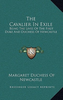 The Cavalier in Exile: Being the Lives of the First Duke and Duchess of Newcastle