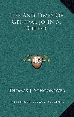 Life And Times Of General John A. Sutter