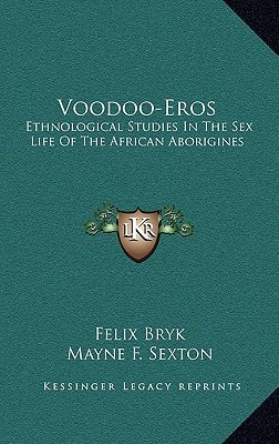 Voodoo-Eros: Ethnological Studies In The Sex Life Of The African Aborigines