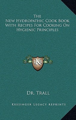 The New Hydropathic Cook Book With Recipes For Cooking On Hygienic Principles
