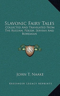Slavonic Fairy Tales: Collected And Translated From The Russian, Polish, Servian And Bohemian