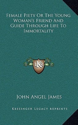 Female Piety Or The Young Woman's Friend And Guide Through Life To Immortality
