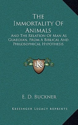 The Immortality Of Animals: And The Relation Of Man As Guardian, From A Biblical And Philosophical Hypothesis