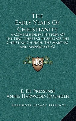 The Early Years Of Christianity: A Comprehensive History Of The First Three Centuries Of The Christian Church; The Martyrs And Apologists V2