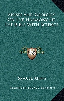 Moses And Geology Or The Harmony Of The Bible With Science