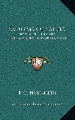 Emblems Of Saints: By Which They Are Distinguished In Works Of Art